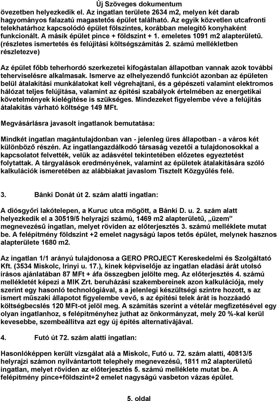 (részletes ismertetés és felújítási költségszámítás 2. számú mellékletben részletezve) Az épület főbb teherhordó szerkezetei kifogástalan állapotban vannak azok további teherviselésre alkalmasak.