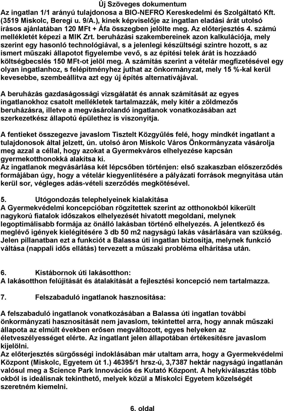 beruházási szakembereinek azon kalkulációja, mely szerint egy hasonló technológiával, s a jelenlegi készültségi szintre hozott, s az ismert műszaki állapotot figyelembe vevő, s az építési telek árát