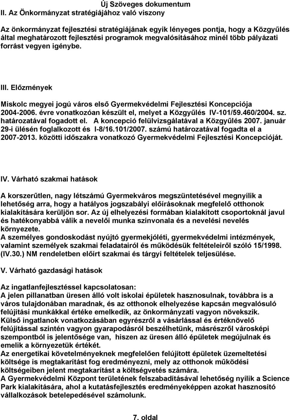 460/2004. sz. határozatával fogadott el. A koncepció felülvizsgálatával a Közgyűlés 2007. január 29-i ülésén foglalkozott és I-8/16.101/2007. számú határozatával fogadta el a 2007-2013.