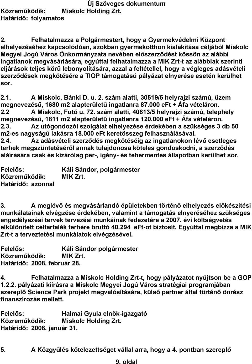 kössön az alábbi ingatlanok megvásárlására, egyúttal felhatalmazza a MIK Zrt-t az alábbiak szerinti eljárások teljes körű lebonyolítására, azzal a feltétellel, hogy a végleges adásvételi szerződések