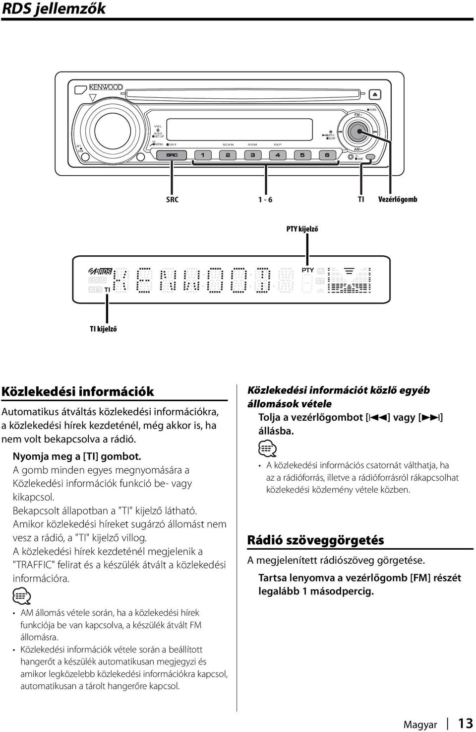 A gomb minden egyes megnyomására a Közlekedési információk funkció be- vagy kikapcsol. Bekapcsolt állapotban a "TI" kijelző látható.