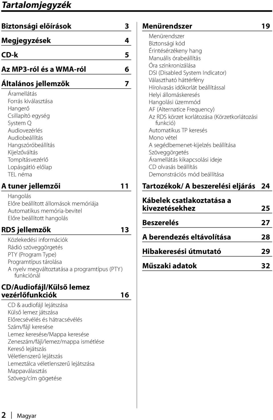 beállított hangolás RDS jellemzők 13 Közlekedési információk Rádió szöveggörgetés PTY (Program Type) Programtípus tárolása A nyelv megváltoztatása a programtípus (PTY) funkciónál CD/Audiofájl/Külső