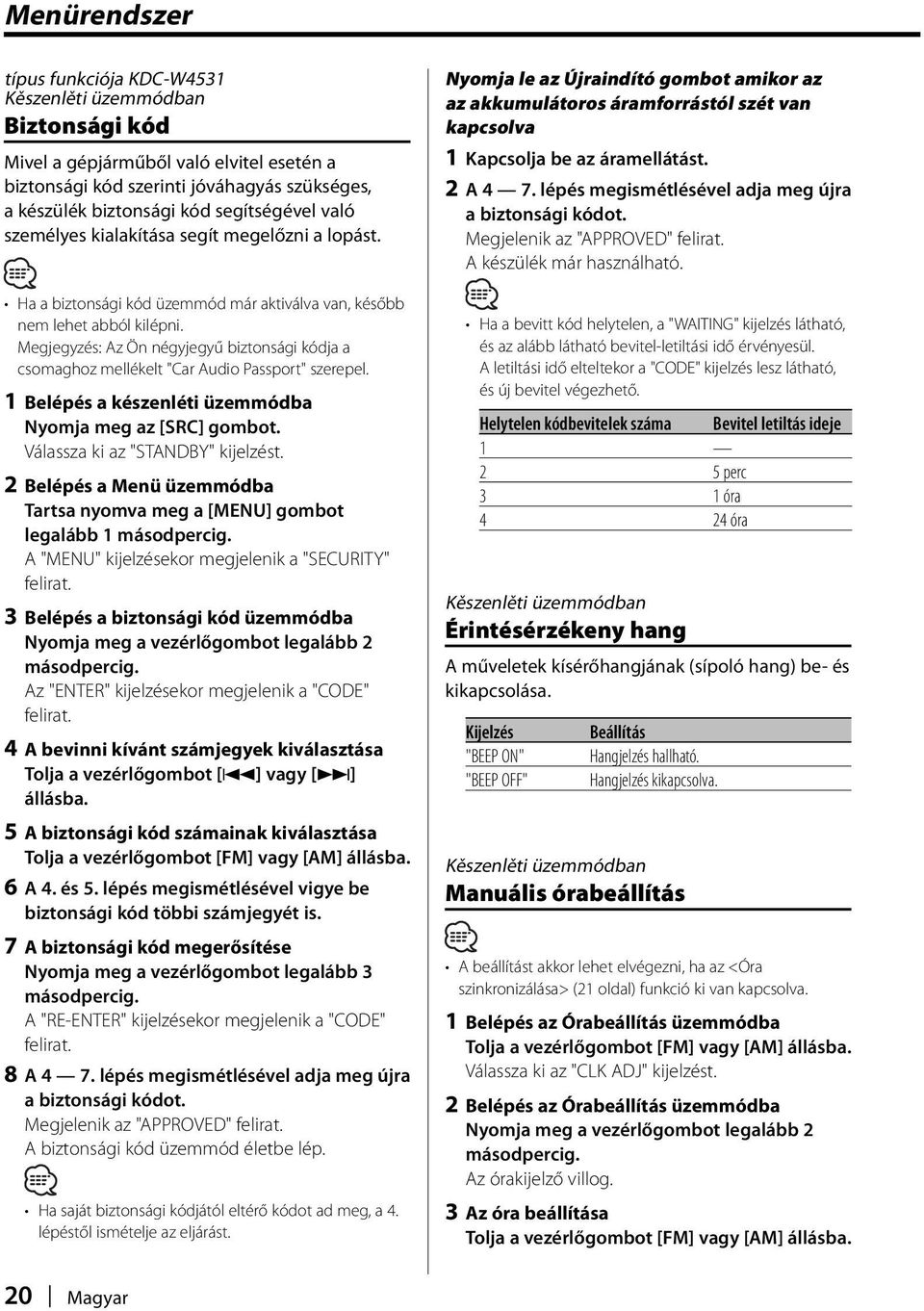 Megjegyzés: Az Ön négyjegyű biztonsági kódja a csomaghoz mellékelt "Car Audio Passport" szerepel. 1 Belépés a készenléti üzemmódba Nyomja meg az [SRC] gombot. Válassza ki az "STANDBY" kijelzést.