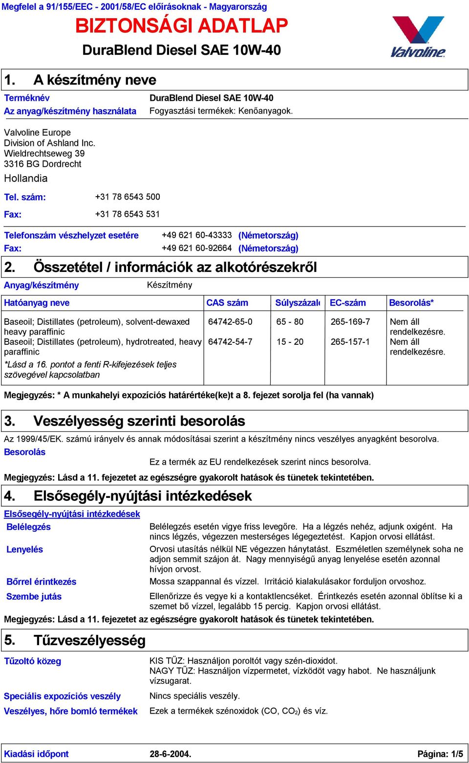 +49 621 60-43333 (Németország) +49 621 60-92664 (Németország) Összetétel / információk az alkotórészekről Készítmény CAS szám Súlyszázalék EC-szám Besorolás* solvent-dewaxed heavy paraffinic