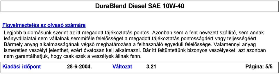 teljességéért. Bármely anyag alkalmasságának végsőmeghatározása a felhasználó egyedüli felelőssége.