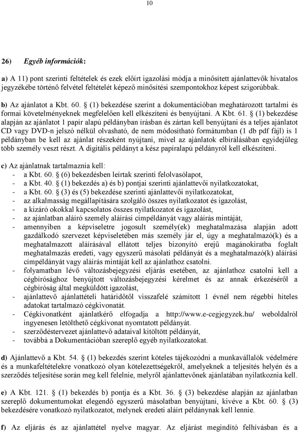 (1) bekezdése alapján az ajánlatot 1 papír alapú példányban írásban és zártan kell benyújtani és a teljes ajánlatot CD vagy DVD-n jelszó nélkül olvasható, de nem módosítható formátumban (1 db pdf