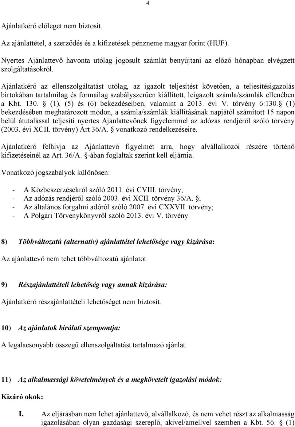 Ajánlatkérő az ellenszolgáltatást utólag, az igazolt teljesítést követően, a teljesítésigazolás birtokában tartalmilag és formailag szabályszerűen kiállított, leigazolt számla/számlák ellenében a Kbt.