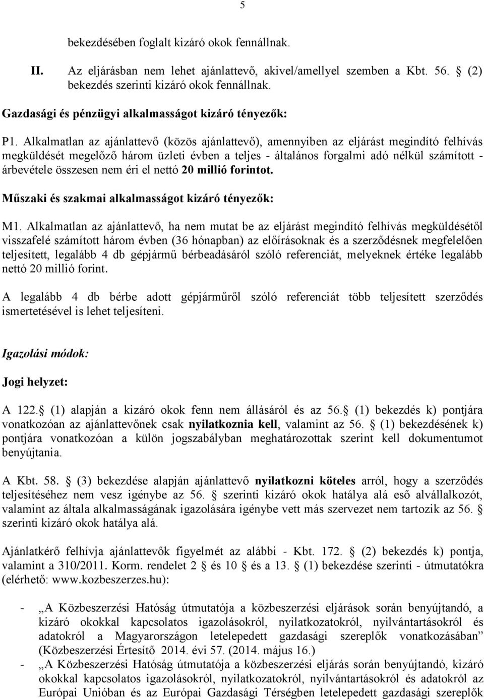 Alkalmatlan az ajánlattevő (közös ajánlattevő), amennyiben az eljárást megindító felhívás megküldését megelőző három üzleti évben a teljes - általános forgalmi adó nélkül számított - árbevétele