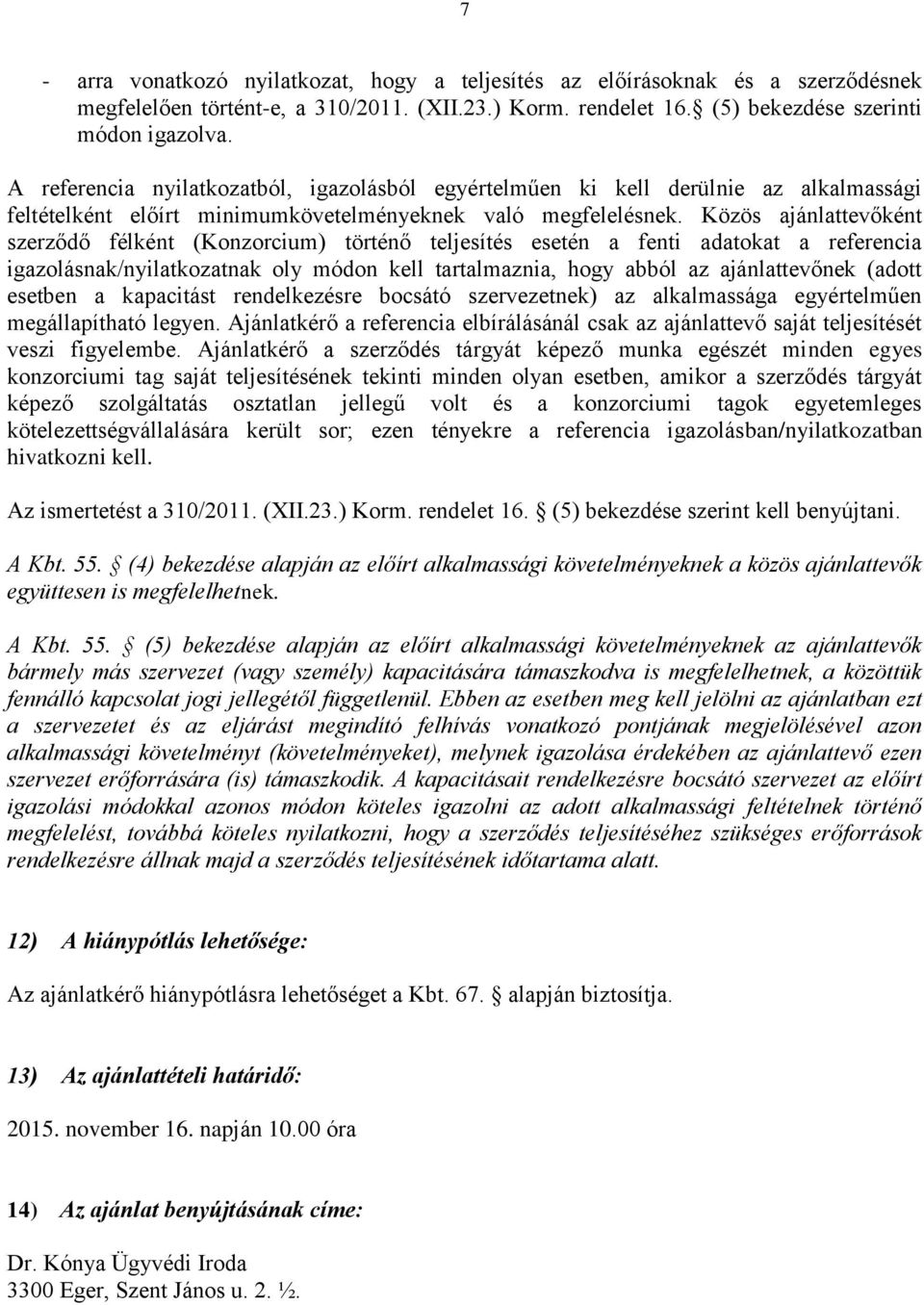 Közös ajánlattevőként szerződő félként (Konzorcium) történő teljesítés esetén a fenti adatokat a referencia igazolásnak/nyilatkozatnak oly módon kell tartalmaznia, hogy abból az ajánlattevőnek (adott