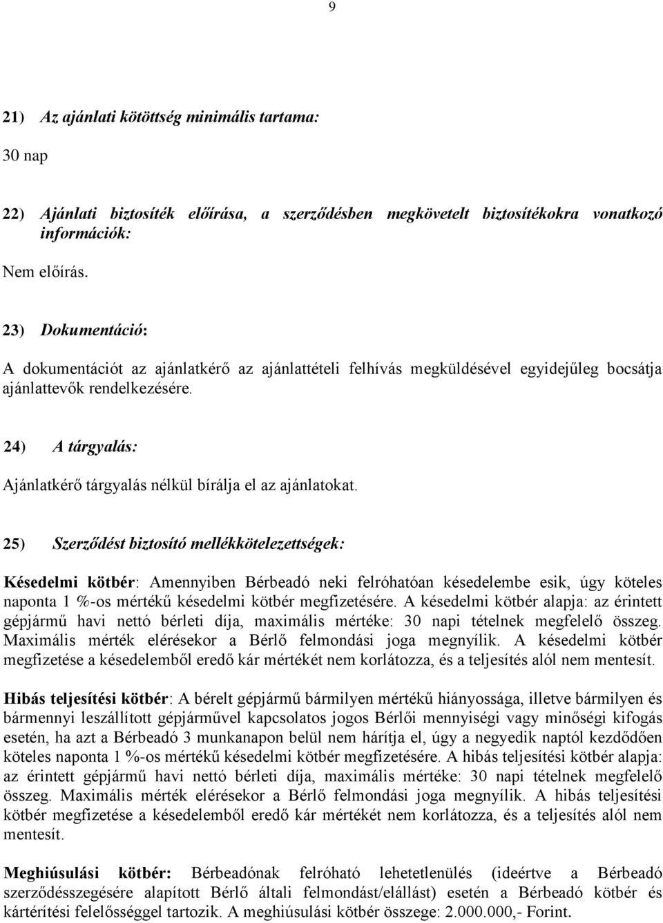 24) A tárgyalás: Ajánlatkérő tárgyalás nélkül bírálja el az ajánlatokat.