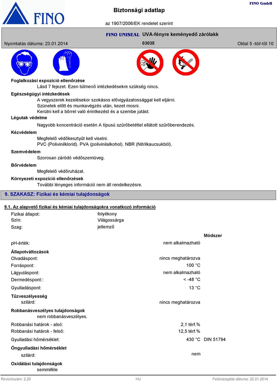 Kerülni kell a bőrrel való érintkezést és a szembe jutást. Légutak védelme Nagyobb koncentráció esetén A típusú szűrőbetéttel ellátott szűrőberendezés. Kézvédelem Megfelelő védőkesztyűt kell viselni.