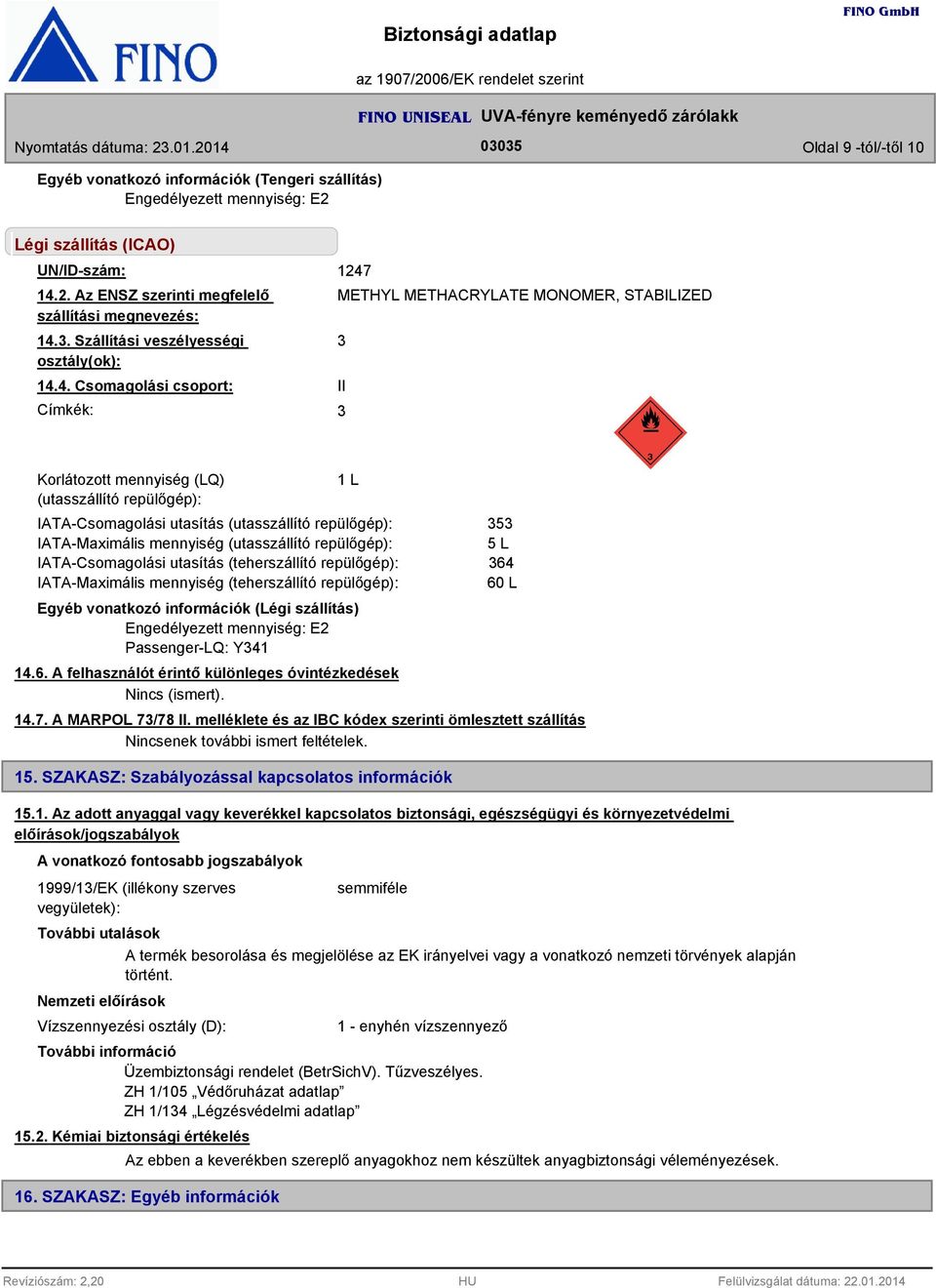 4. Csomagolási csoport: Címkék: 1247 METHYL METHACRYLATE MONOMER, STABILIZED II Korlátozott mennyiség (LQ) (utasszállító repülőgép): 1 L IATA-Csomagolási utasítás (utasszállító repülőgép):