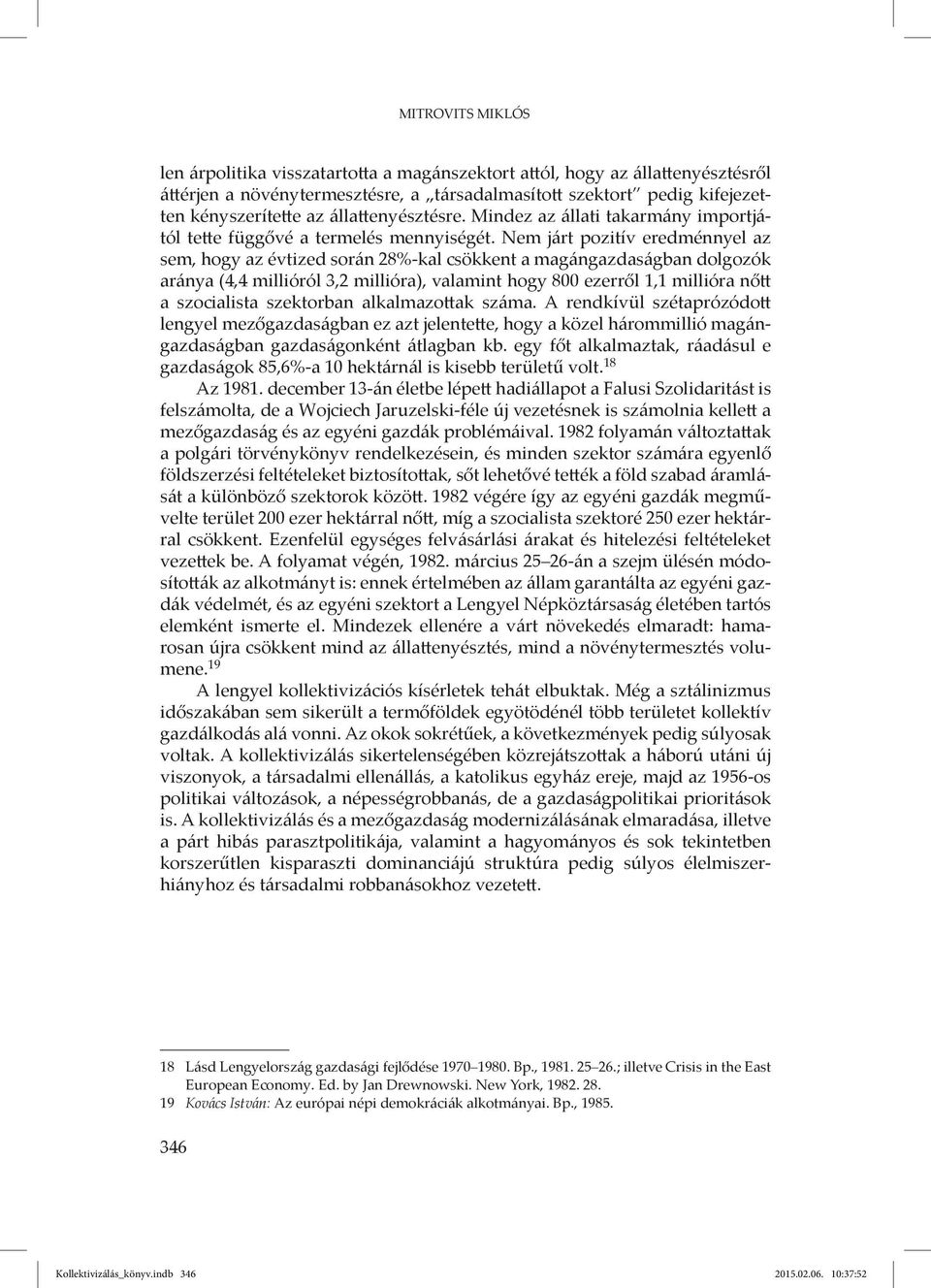 Nem járt pozitív eredménnyel az sem, hogy az évtized során 28%-kal csökkent a magángazdaságban dolgozók aránya (4,4 millióról 3,2 millióra), valamint hogy 800 ezerről 1,1 millióra nőtt a szocialista