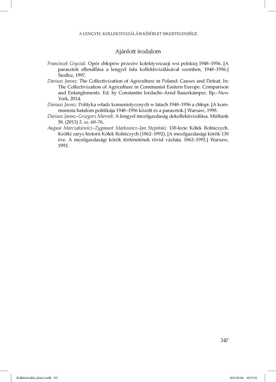 In: The Collectivization of Agriculture in Communist Eastern Europe. Comparison and Entanglements. Ed. by Constantin Iordachi Arnd Bauerkämper. Bp. New York, 2014.