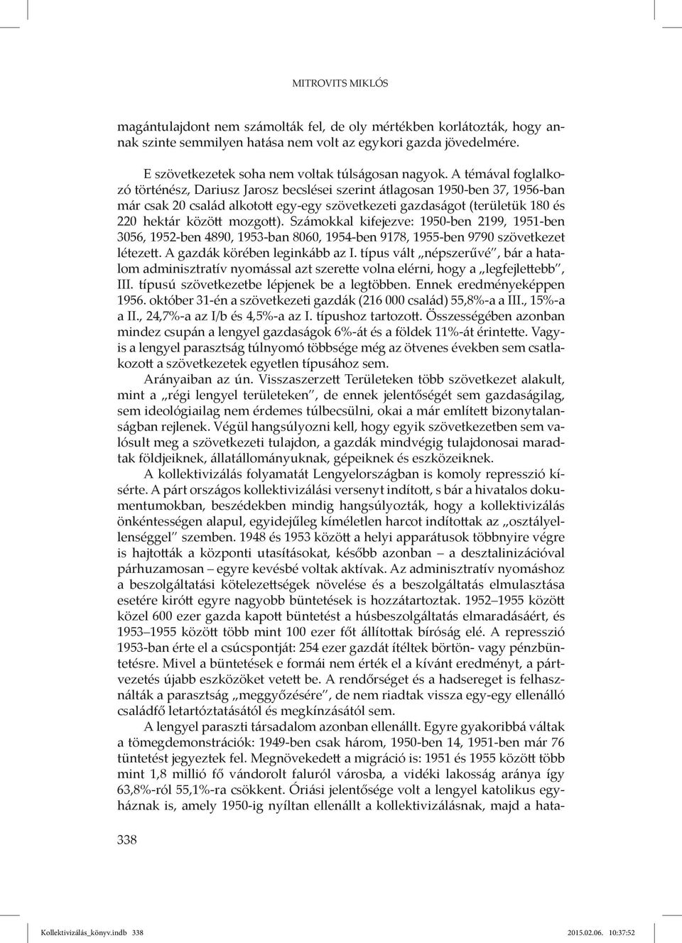 A témával foglalkozó történész, Dariusz Jarosz becslései szerint átlagosan 1950-ben 37, 1956-ban már csak 20 család alkotott egy-egy szövetkezeti gazdaságot (területük 180 és 220 hektár között