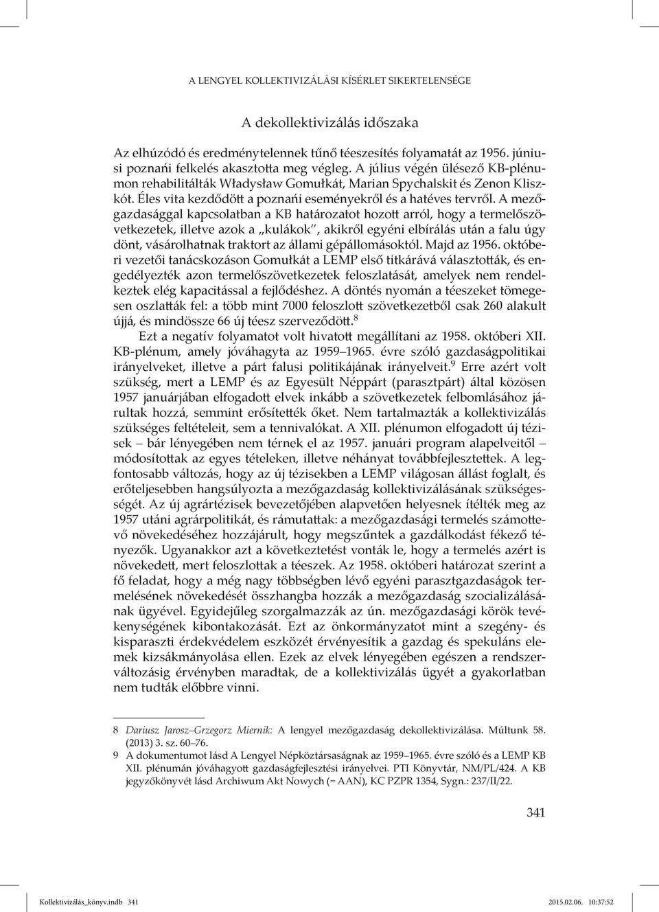 A mezőgazdasággal kapcsolatban a KB határozatot hozott arról, hogy a termelőszövetkezetek, illetve azok a kulákok, akikről egyéni elbírálás után a falu úgy dönt, vásárolhatnak traktort az állami