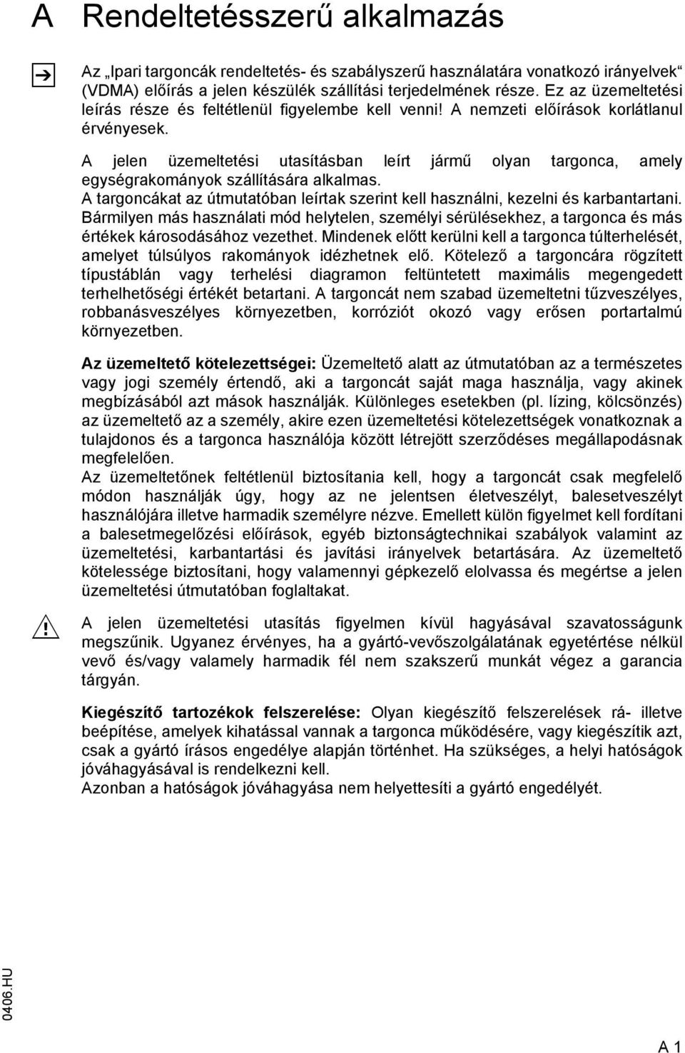 A jelen üzemeltetési utasításban leírt jármű olyan targonca, amely egységrakományok szállítására alkalmas. A targoncákat az útmutatóban leírtak szerint kell használni, kezelni és karbantartani.