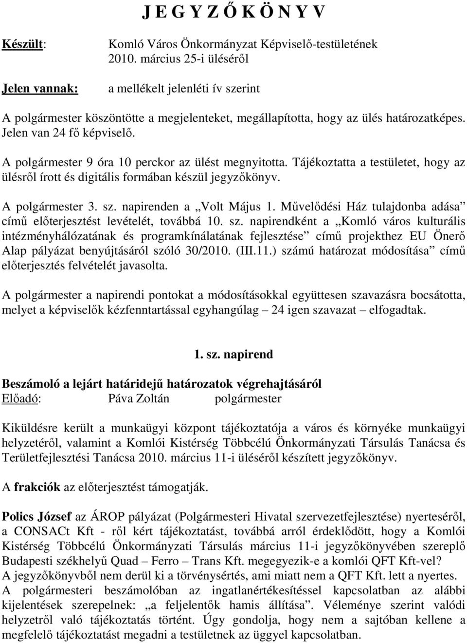 A polgármester 9 óra 10 perckor az ülést megnyitotta. Tájékoztatta a testületet, hogy az ülésrıl írott és digitális formában készül jegyzıkönyv. A polgármester 3. sz. napirenden a Volt Május 1.