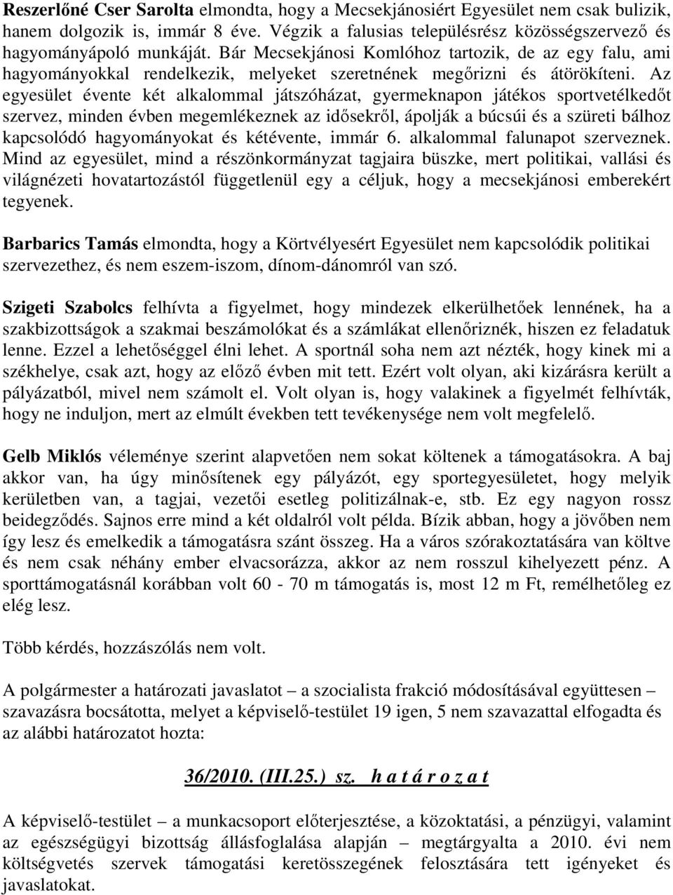 Az egyesület évente két alkalommal játszóházat, gyermeknapon játékos sportvetélkedıt szervez, minden évben megemlékeznek az idısekrıl, ápolják a búcsúi és a szüreti bálhoz kapcsolódó hagyományokat és