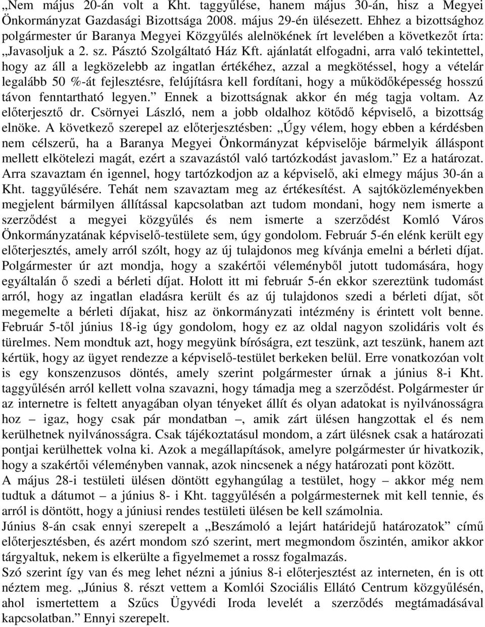 ajánlatát elfogadni, arra való tekintettel, hogy az áll a legközelebb az ingatlan értékéhez, azzal a megkötéssel, hogy a vételár legalább 50 %-át fejlesztésre, felújításra kell fordítani, hogy a