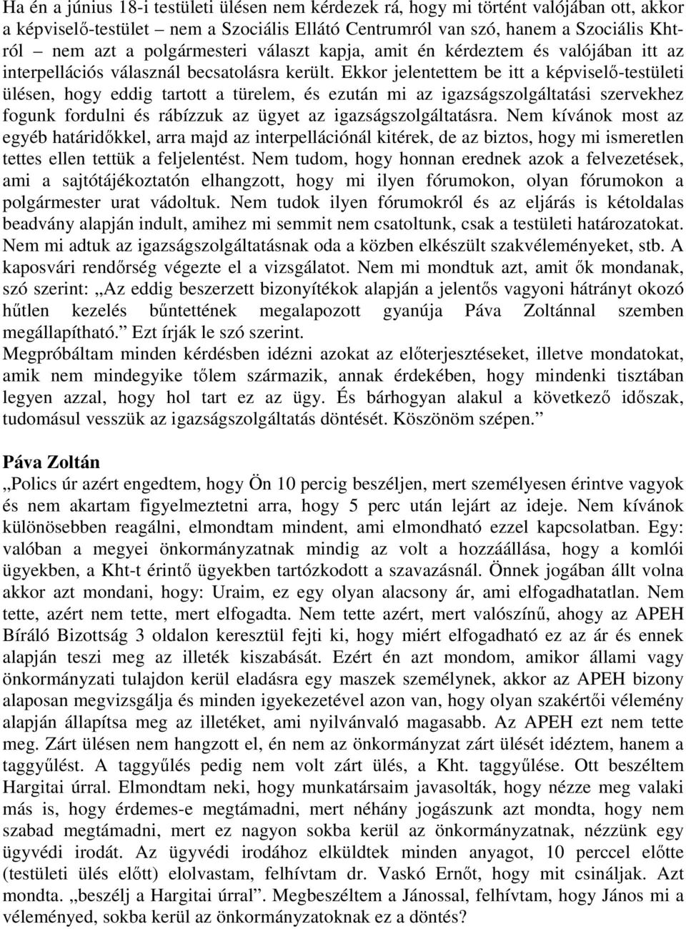 Ekkor jelentettem be itt a képviselı-testületi ülésen, hogy eddig tartott a türelem, és ezután mi az igazságszolgáltatási szervekhez fogunk fordulni és rábízzuk az ügyet az igazságszolgáltatásra.