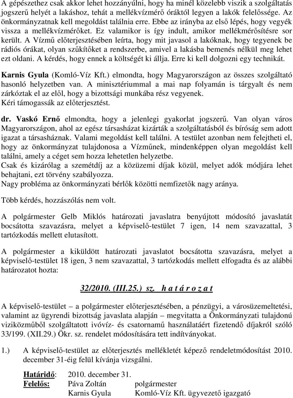 A Vízmő elıterjesztésében leírta, hogy mit javasol a lakóknak, hogy tegyenek be rádiós órákat, olyan szőkítıket a rendszerbe, amivel a lakásba bemenés nélkül meg lehet ezt oldani.