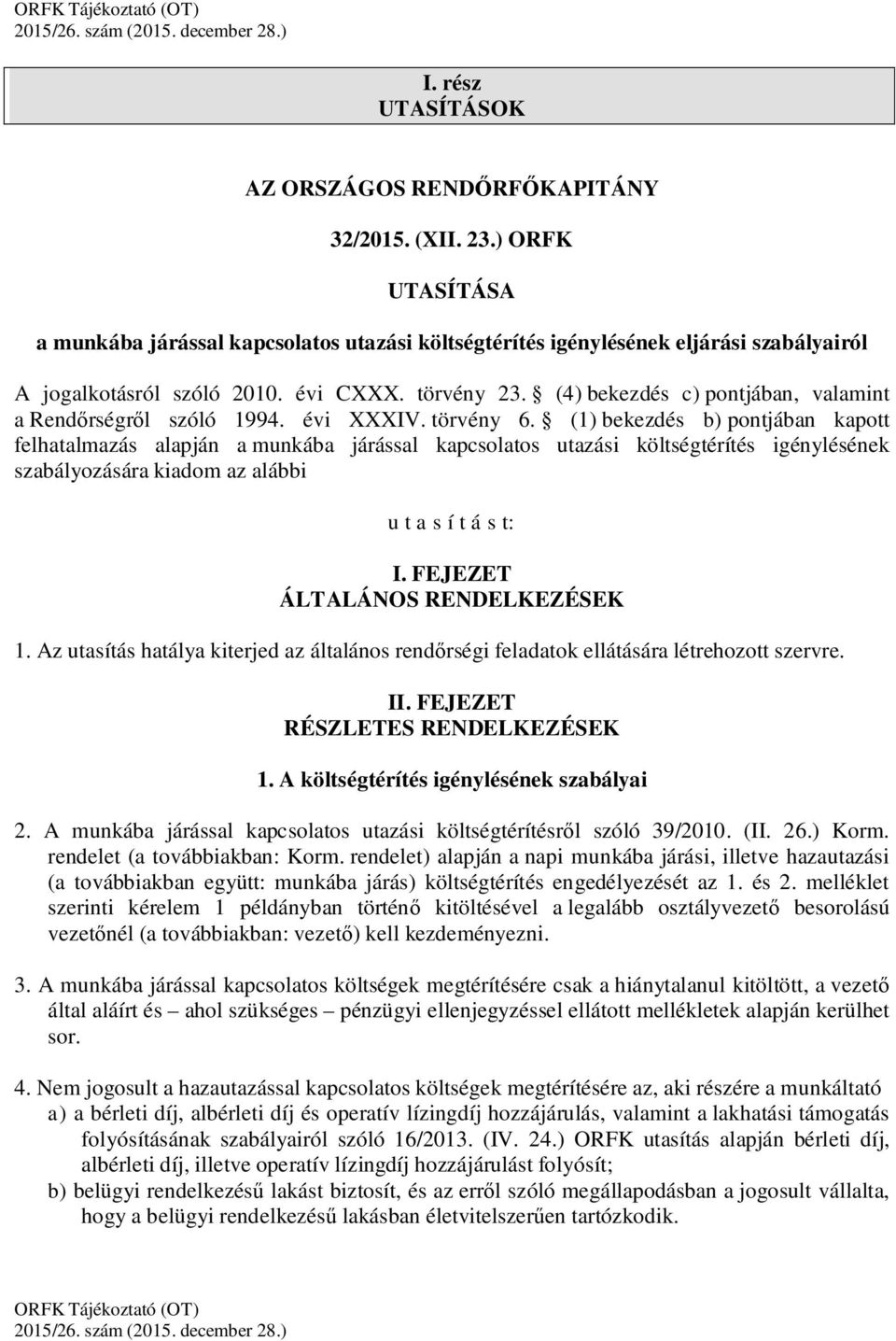 (1) bekezdés b) pontjában kapott felhatalmazás alapján a munkába járással kapcsolatos utazási költségtérítés igénylésének szabályozására kiadom az alábbi u t a s í t á s t: I.