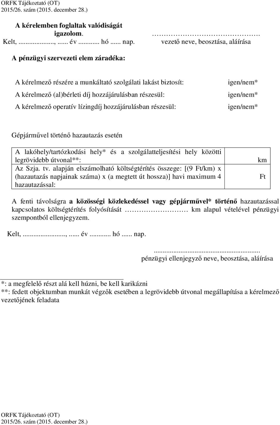 operatív lízingdíj hozzájárulásban részesül: igen/nem* igen/nem* igen/nem* Gépjárművel történő hazautazás esetén A lakóhely/tartózkodási hely* és a szolgálatteljesítési hely közötti legrövidebb