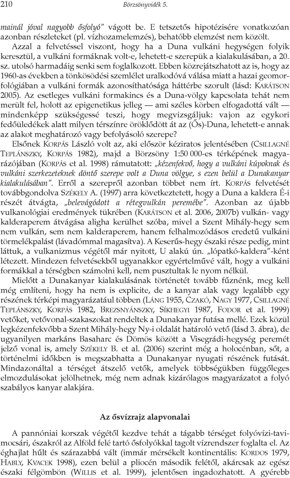 Ebben közrejátszhatott az is, hogy az 1960-as években a tönkösödési szemlélet uralkodóvá válása miatt a hazai geomorfológiában a vulkáni formák azonosíthatósága háttérbe szorult (lásd: KARÁTSON 2005).