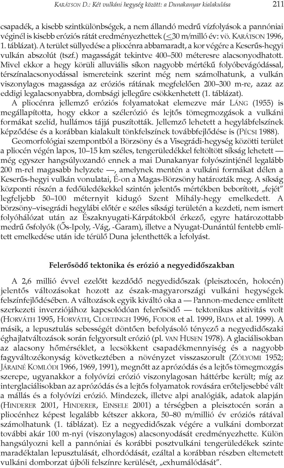 m/milló év: vö. KARÁTSON 1996, 1. táblázat). A terület süllyedése a pliocénra abbamaradt, a kor végére a Keserûs-hegyi vulkán abszolút (tszf.) magasságát tekintve 400 500 méteresre alacsonyodhatott.