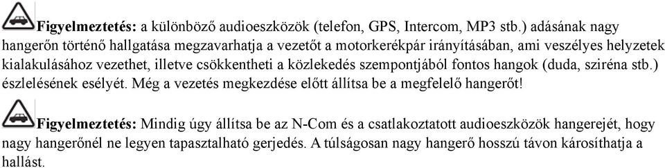 illetve csökkentheti a közlekedés szempontjából fontos hangok (duda, sziréna stb.) észlelésének esélyét.