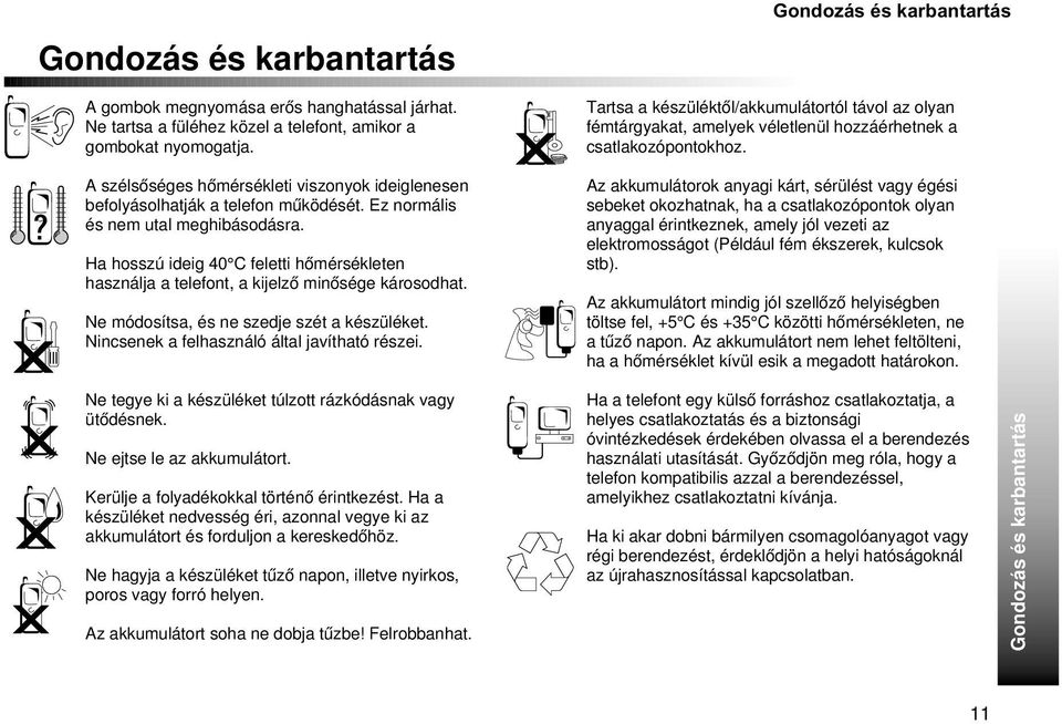 Ha hosszú ideig 40 C feletti hõmérsékleten használja a telefont, a kijelzõ minõsége károsodhat. Ne módosítsa, és ne szedje szét a készüléket. Nincsenek a felhasználó által javítható részei.