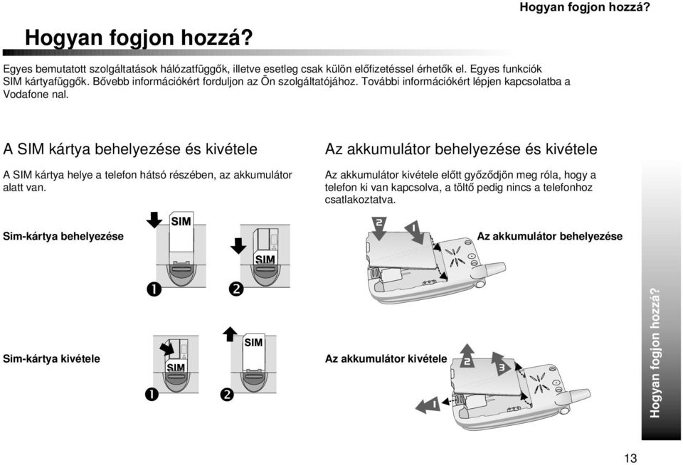 A SIM kártya behelyezése és kivétele A SIM kártya helye a telefon hátsó részében, az akkumulátor alatt van.