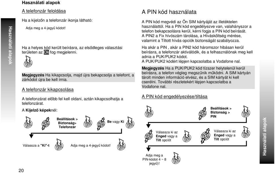 20 Használati alapok Adja meg a 4-jegyû kódot! Válassza a "Ki"-t Beállítások > Biztonság> Telefonzár Adja meg a 4-jegyû kódot!