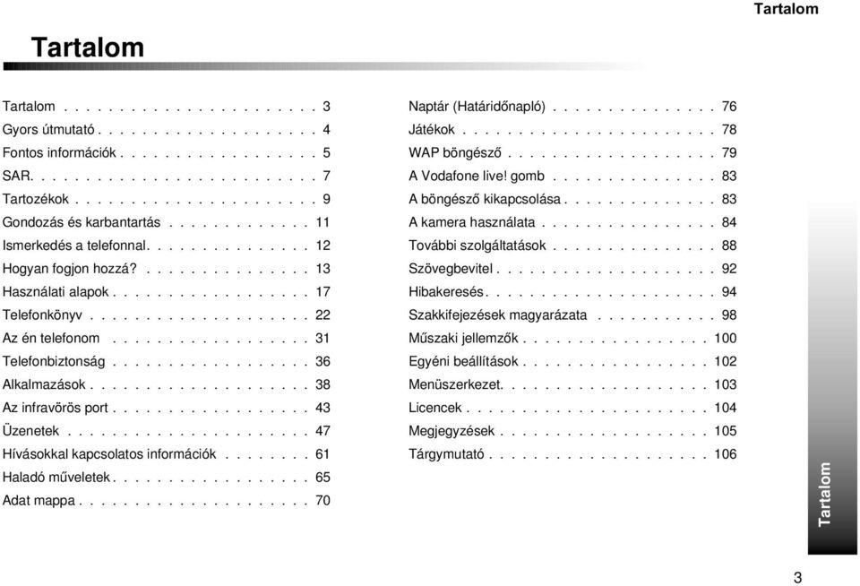 ................. 31 Telefonbiztonság.................. 36 Alkalmazások.................... 38 Az infravörös port.................. 43 Üzenetek...................... 47 Hívásokkal kapcsolatos információk.