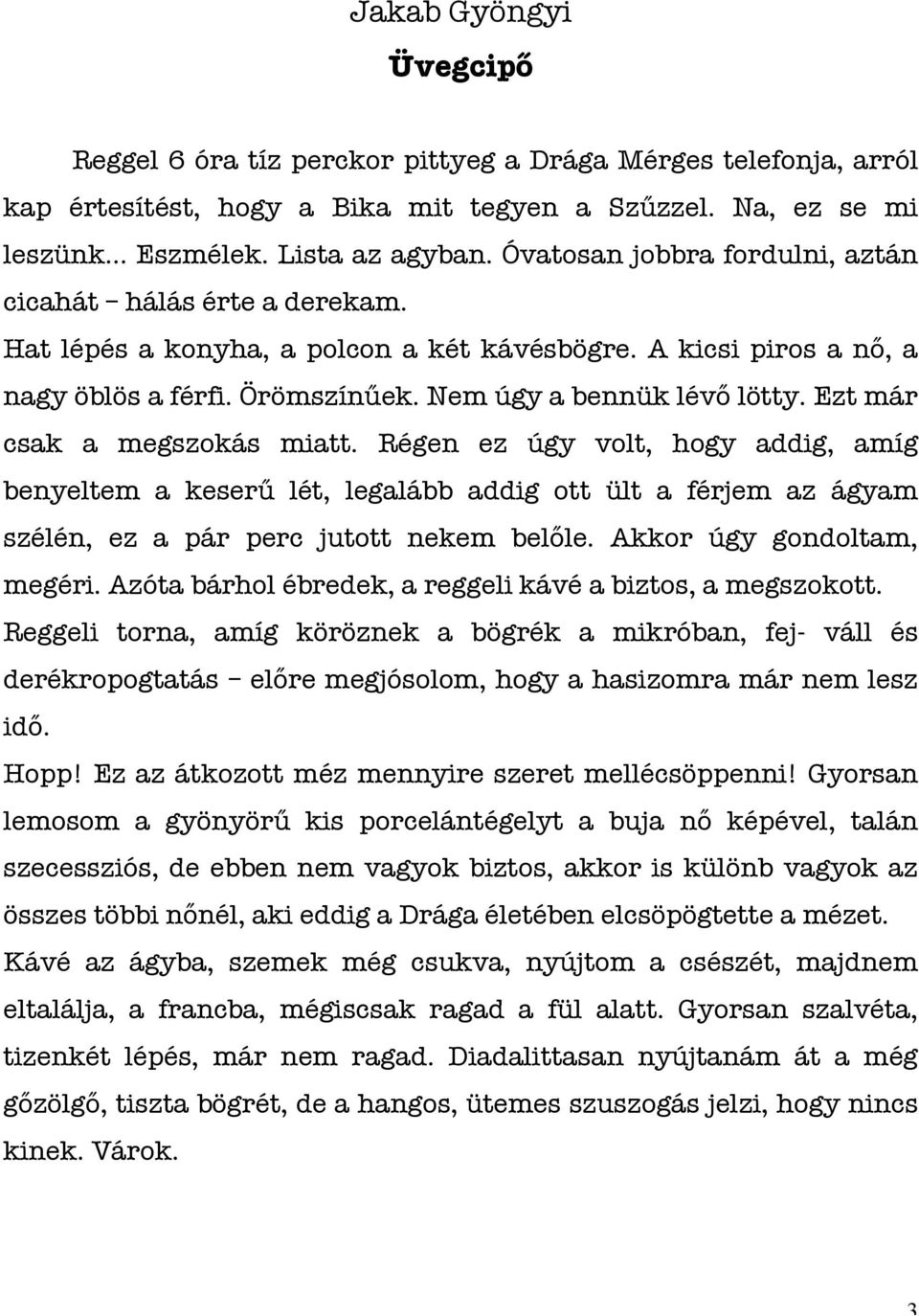 Ezt már csak a megszokás miatt. Régen ez úgy volt, hogy addig, amíg benyeltem a keserű lét, legalább addig ott ült a férjem az ágyam szélén, ez a pár perc jutott nekem belőle.