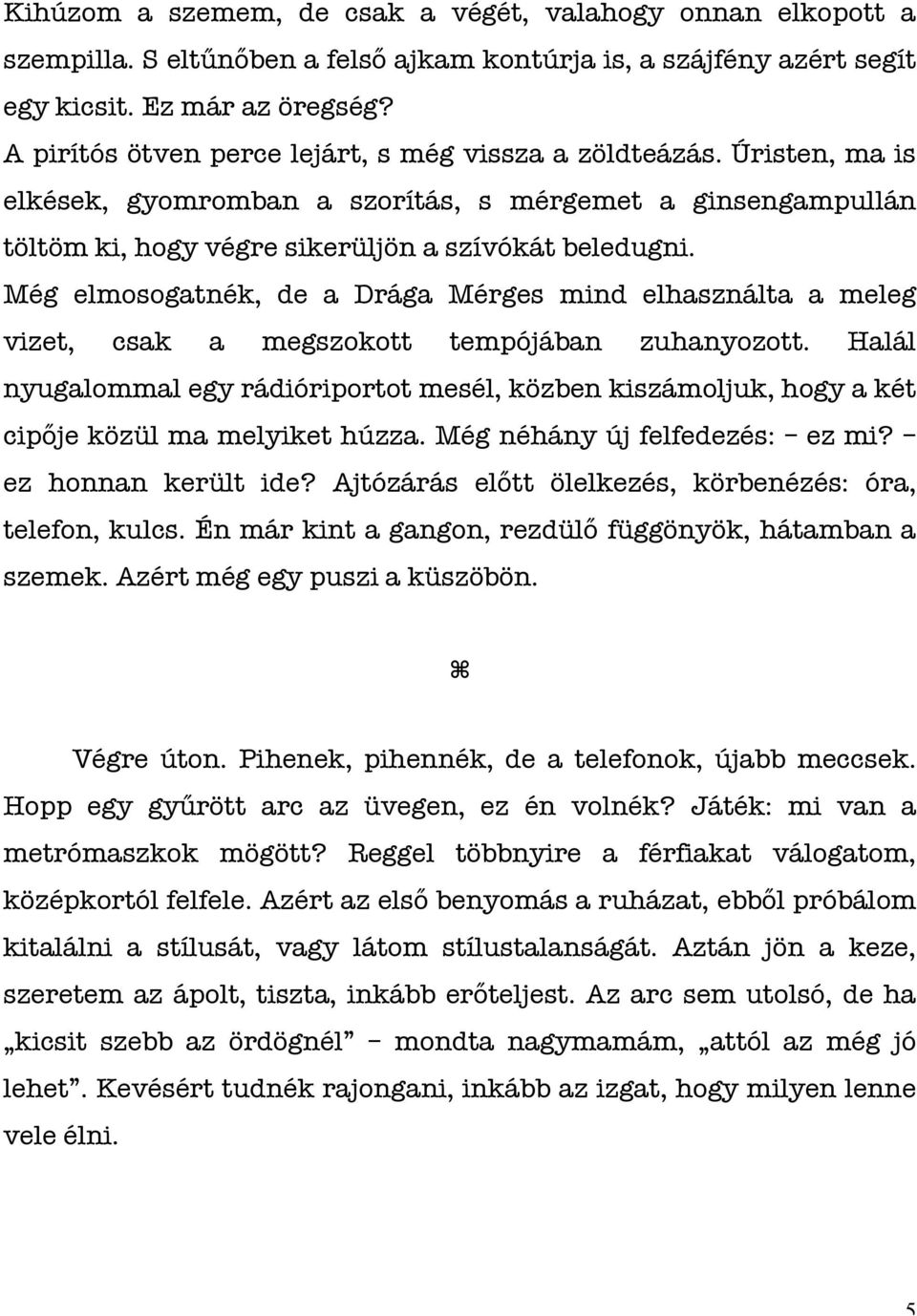 Még elmosogatnék, de a Drága Mérges mind elhasználta a meleg vizet, csak a megszokott tempójában zuhanyozott.