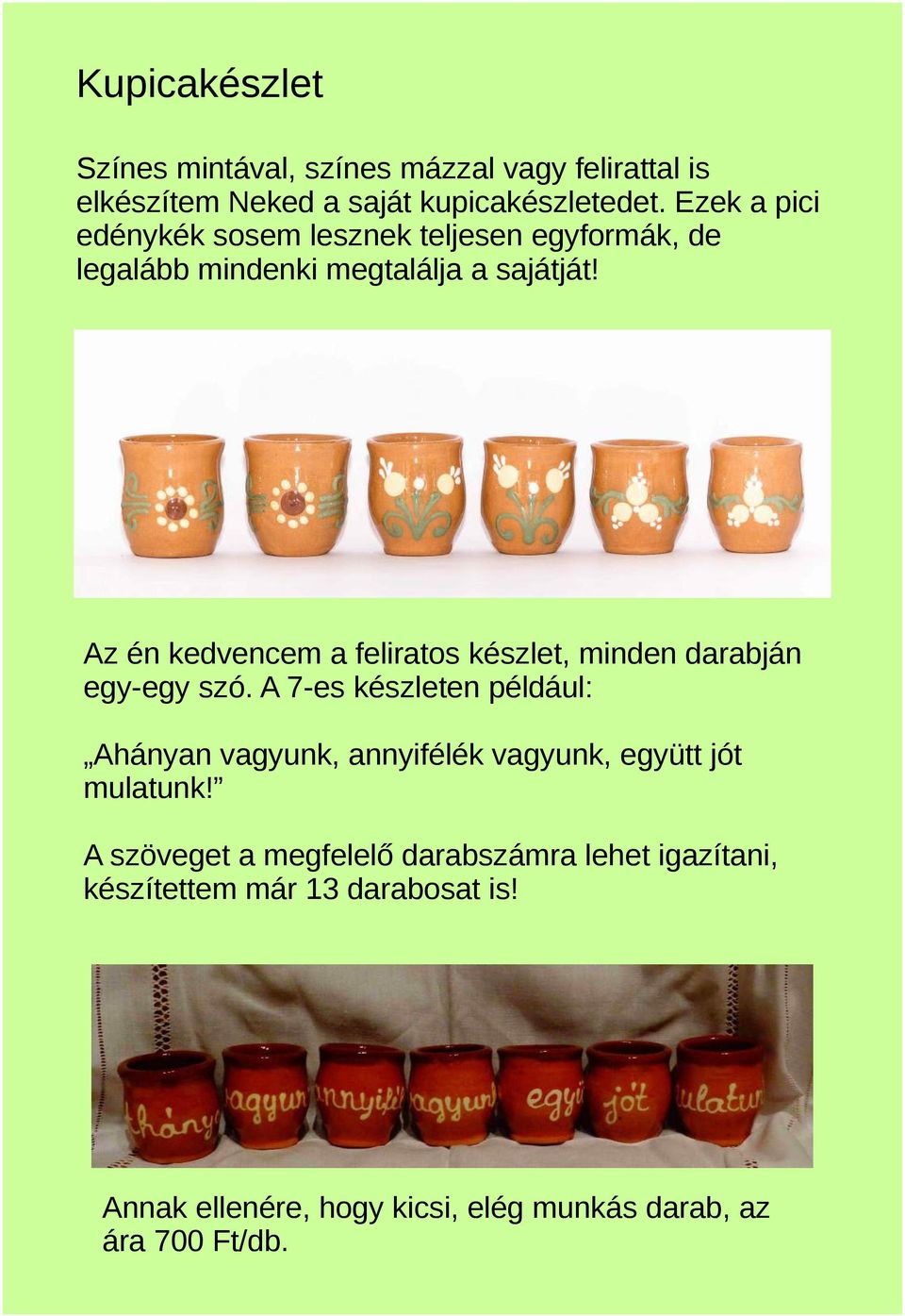 Az én kedvencem a feliratos készlet, minden darabján egy-egy szó.