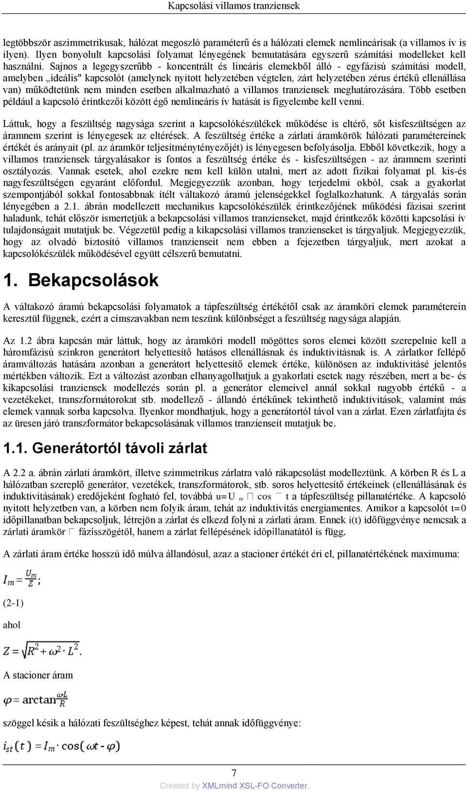 Sajnos a legegyszerűbb - koncentrált és lineáris elemekből álló - egyfázisú számítási modell, amelyben ideális" kapcsolót (amelynek nyitott helyzetében végtelen, zárt helyzetében zérus értékű