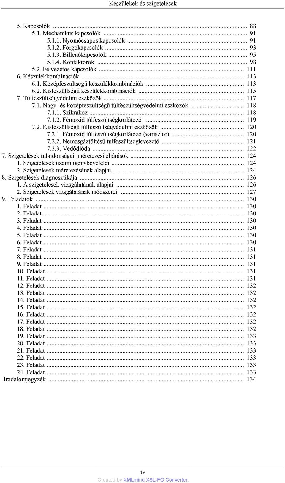 .. 118 7.1.1. Szikraköz... 118 7.1.2. Fémoxid túlfeszültségkorlátozó... 119 7.2. Kisfeszültségű túlfeszültségvédelmi eszközök... 120 7.2.1. Fémoxid túlfeszültségkorlátozó (varisztor)... 120 7.2.2. Nemesgáztöltésű túlfeszültséglevezető.