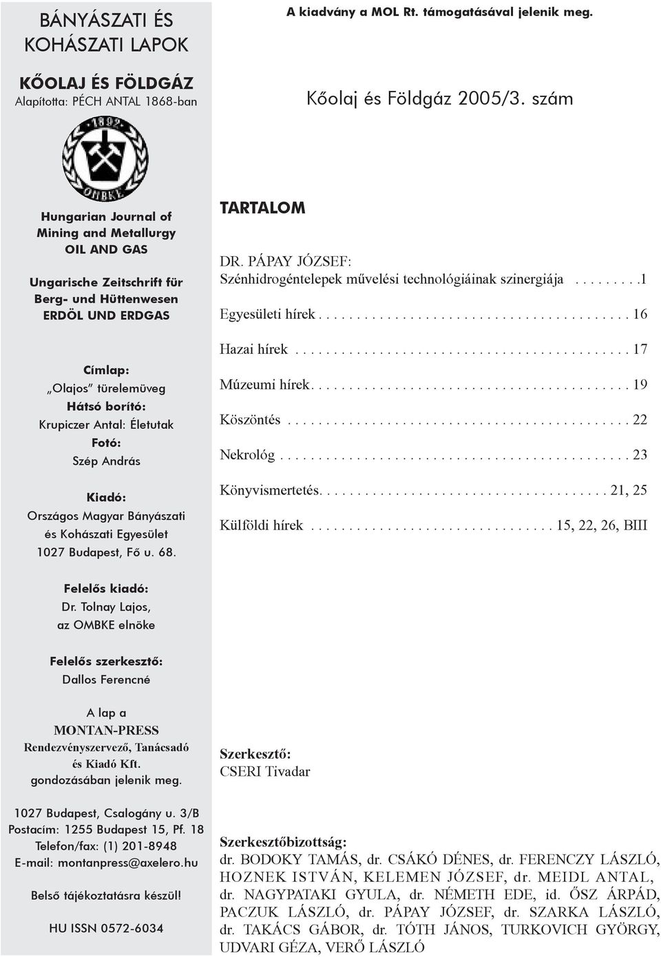 Szép András Kiadó: Országos Magyar Bányászati és Kohászati Egyesület 1027 Budapest, Fõ u. 68. TARTALOM DR. PÁPAY JÓZSEF: Szénhidrogéntelepek mûvelési technológiáinak szinergiája...1 Egyesületi hírek.