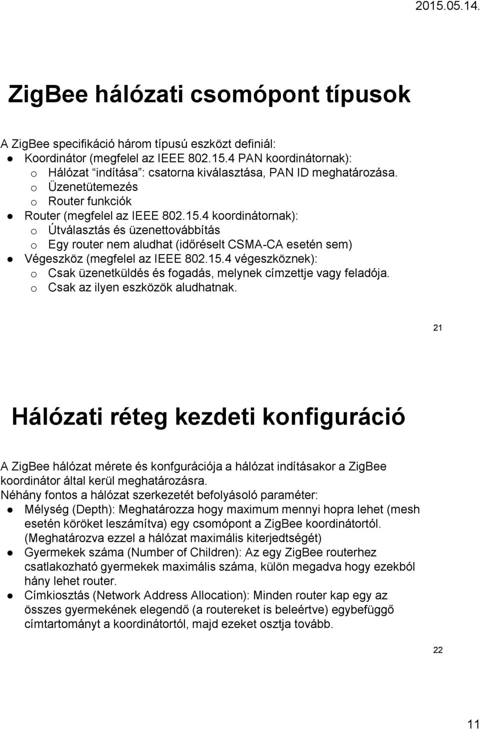 4 koordinátornak): o Útválasztás és üzenettovábbítás o Egy router nem aludhat (időréselt CSMA-CA esetén sem) Végeszköz (megfelel az IEEE 802.15.