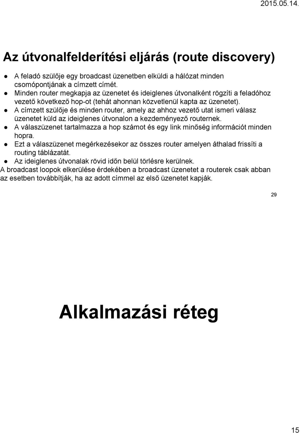 A címzett szülője és minden router, amely az ahhoz vezető utat ismeri válasz üzenetet küld az ideiglenes útvonalon a kezdeményező routernek.