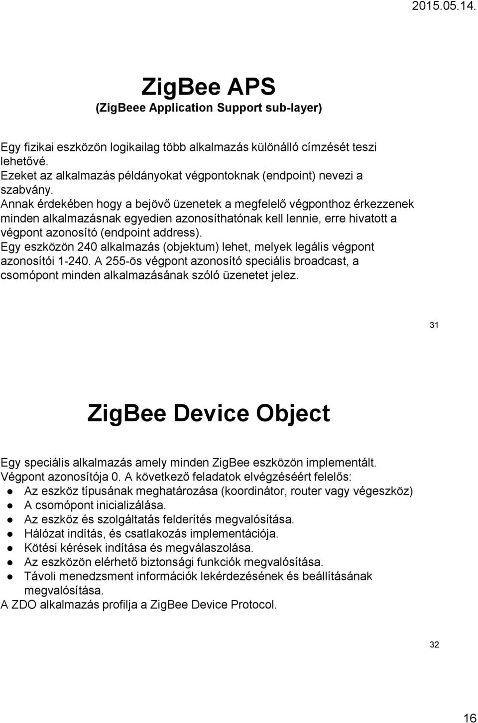 Annak érdekében hogy a bejövő üzenetek a megfelelő végponthoz érkezzenek minden alkalmazásnak egyedien azonosíthatónak kell lennie, erre hivatott a végpont azonosító (endpoint address).