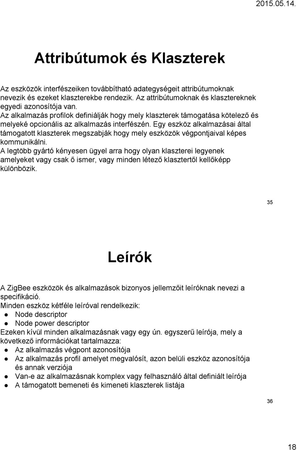 Egy eszköz alkalmazásai által támogatott klaszterek megszabják hogy mely eszközök végpontjaival képes kommunikálni.