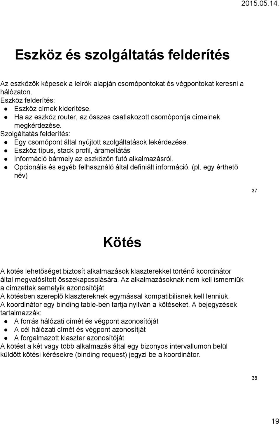 Eszköz típus, stack profil, áramellátás Információ bármely az eszközön futó alkalmazásról. Opcionális és egyéb felhasználó által definiált információ. (pl.