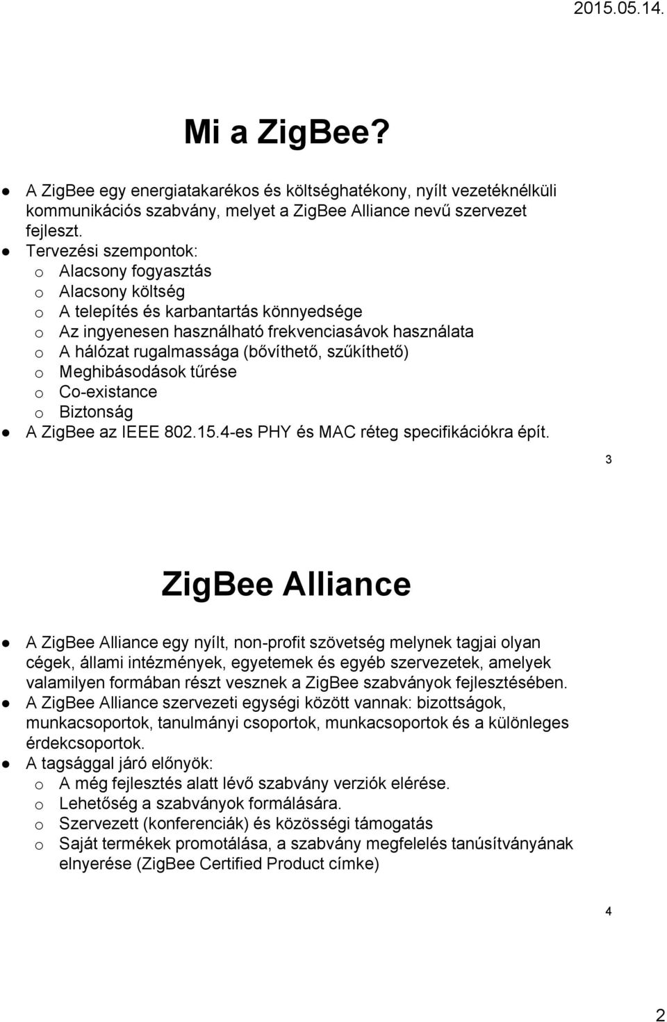 szűkíthető) o Meghibásodások tűrése o Co-existance o Biztonság A ZigBee az IEEE 802.15.4-es PHY és MAC réteg specifikációkra épít.