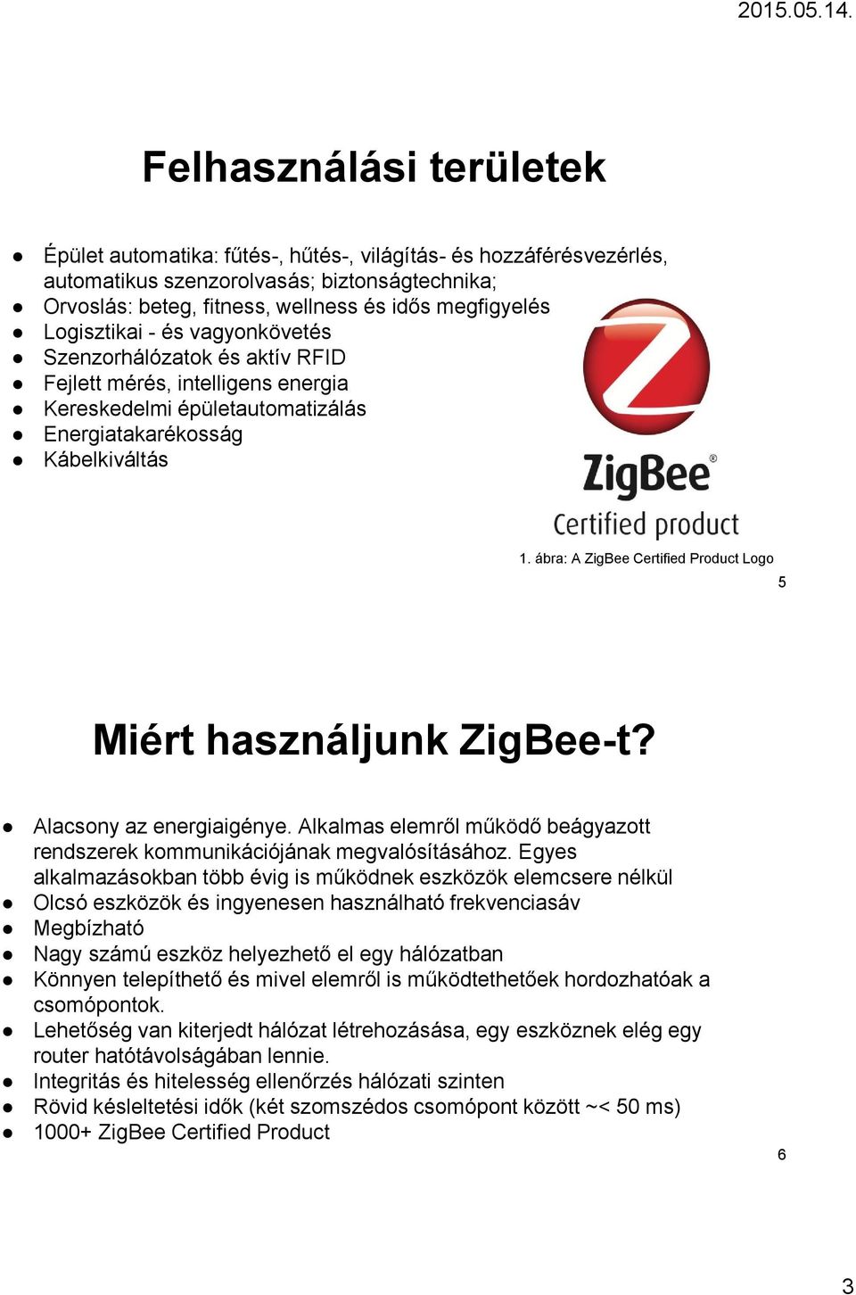 ábra: A ZigBee Certified Product Logo 5 Miért használjunk ZigBee-t? Alacsony az energiaigénye. Alkalmas elemről működő beágyazott rendszerek kommunikációjának megvalósításához.