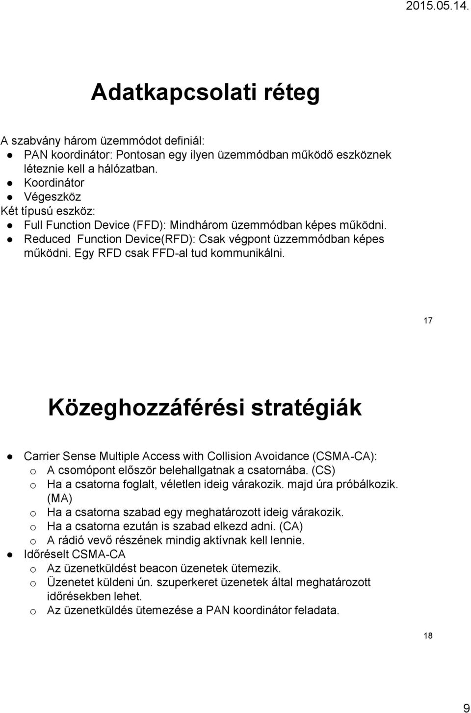 Egy RFD csak FFD-al tud kommunikálni. 17 Közeghozzáférési stratégiák Carrier Sense Multiple Access with Collision Avoidance (CSMA-CA): o A csomópont először belehallgatnak a csatornába.