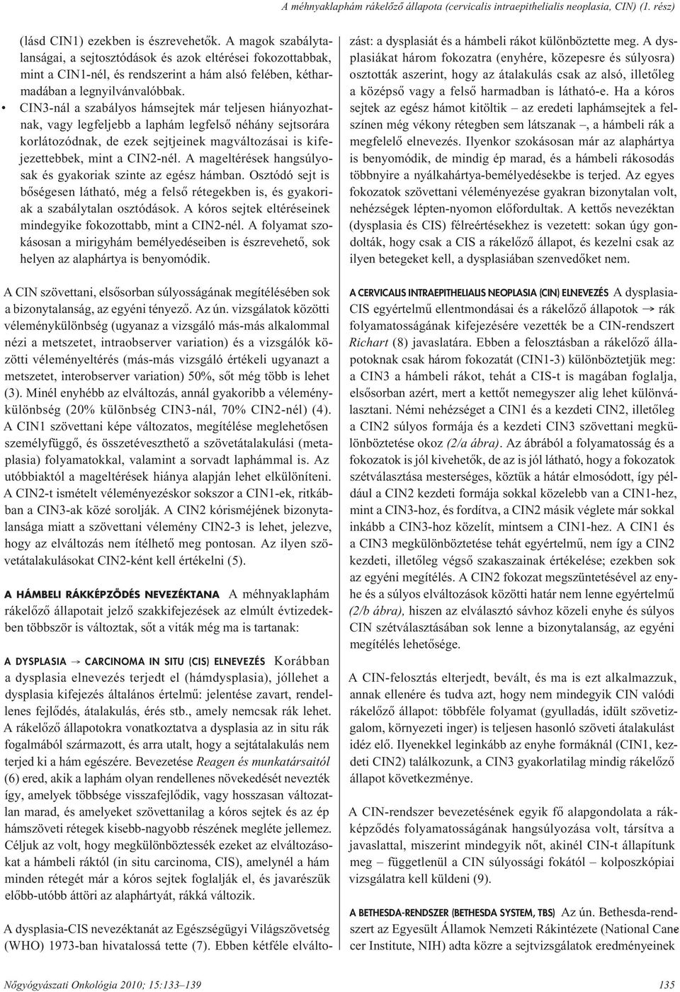 CIN3-nál a szabályos hámsejtek már teljesen hiányozhatnak, vagy legfeljebb a laphám legfelsô néhány sejtsorára korlátozódnak, de ezek sejtjeinek magváltozásai is kifejezettebbek, mint a CIN2-nél.